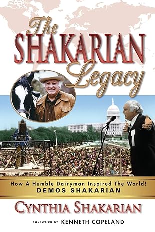 Cover of the book The Shakarian Legacy: How A Humble Dairyman Inspired The World! DEMOS SHAKARIAN!